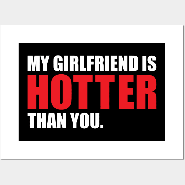 My Girlfriend is Hotter Than You Funny Boyfriend Design Wall Art by hobrath